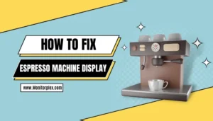 Fix Malfunctioning of Espresso Machine Display Monitor